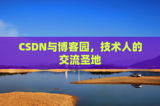 CSDN与博客园，技术人的交流圣地